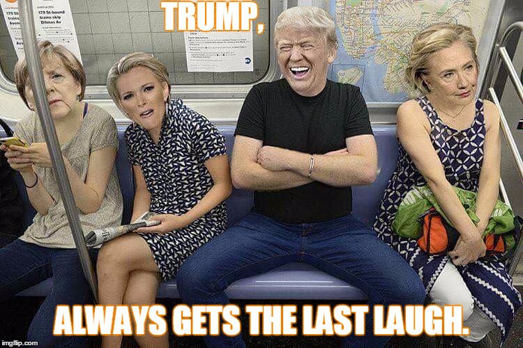 I betcha can't prove him wrong. | TRUMP, ALWAYS GETS THE LAST LAUGH. | image tagged in president trump,donald trump,political meme,megyn vs trump | made w/ Imgflip meme maker
