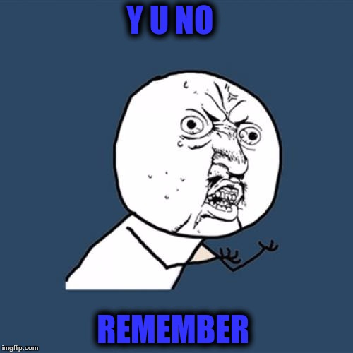 Y U No Meme | Y U NO REMEMBER | image tagged in memes,y u no | made w/ Imgflip meme maker