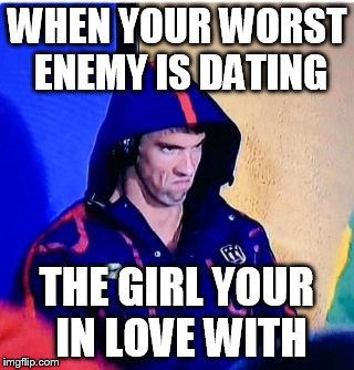 Michael Phelps Death Stare | WHEN YOUR WORST ENEMY IS DATING; THE GIRL YOUR IN LOVE WITH | image tagged in memes,michael phelps death stare | made w/ Imgflip meme maker