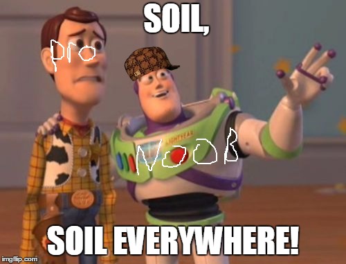 X, X Everywhere Meme | SOIL, SOIL EVERYWHERE! | image tagged in memes,x x everywhere,scumbag | made w/ Imgflip meme maker