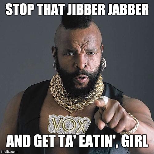 STOP THAT JIBBER JABBER AND GET TA' EATIN', GIRL | made w/ Imgflip meme maker