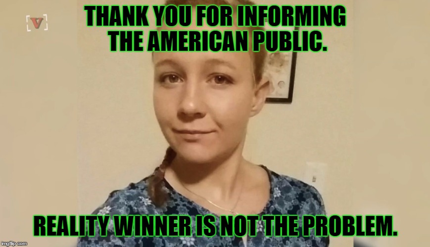 Reality Winner | THANK YOU FOR INFORMING THE AMERICAN PUBLIC. REALITY WINNER IS NOT THE PROBLEM. | image tagged in reality winner | made w/ Imgflip meme maker