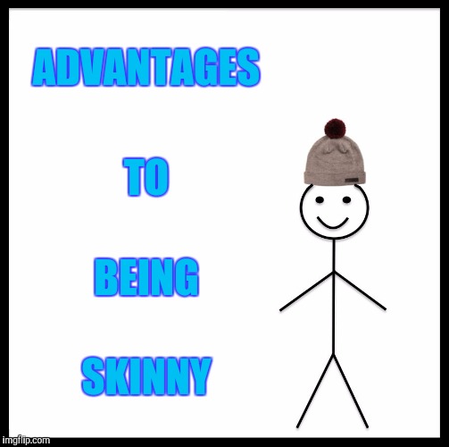 Be Like Bill Meme | ADVANTAGES TO BEING SKINNY | image tagged in memes,be like bill | made w/ Imgflip meme maker