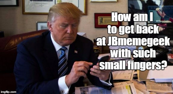 How am I to get back at JBmemegeek with such small fingers? | made w/ Imgflip meme maker