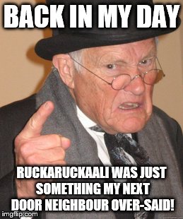 Back In My Day | BACK IN MY DAY; RUCKARUCKAALI WAS JUST SOMETHING MY NEXT DOOR NEIGHBOUR OVER-SAID! | image tagged in memes,back in my day | made w/ Imgflip meme maker