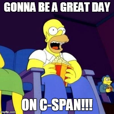 Homer eating popcorn | GONNA BE A GREAT DAY; ON C-SPAN!!! | image tagged in homer eating popcorn | made w/ Imgflip meme maker