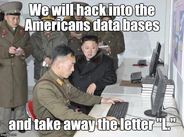 We will hack into the Americans data bases and take away the letter "L." | made w/ Imgflip meme maker