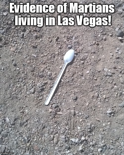 Martians in Las Vegas | Evidence of Martians living in Las Vegas! | image tagged in las vegas,mars,martians,spoon | made w/ Imgflip meme maker