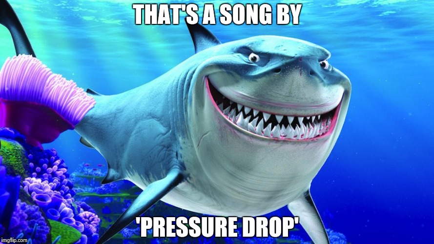 Happy Shark | THAT'S A SONG BY 'PRESSURE DROP' | image tagged in happy shark | made w/ Imgflip meme maker