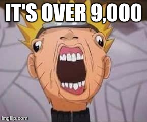 Naruto joke | IT'S OVER 9,000 | image tagged in naruto joke | made w/ Imgflip meme maker