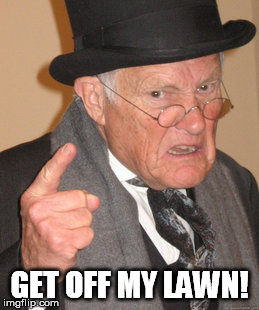 Back In My Day Meme | GET OFF MY LAWN! | image tagged in memes,back in my day | made w/ Imgflip meme maker