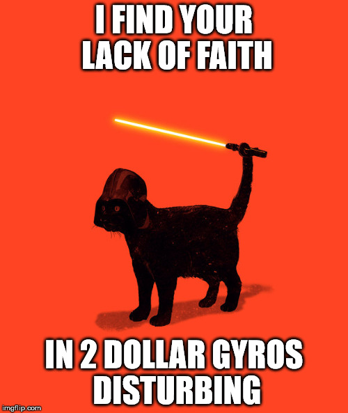 Gyro Cat | I FIND YOUR LACK OF FAITH; IN 2 DOLLAR GYROS DISTURBING | image tagged in gyro cat vader star | made w/ Imgflip meme maker
