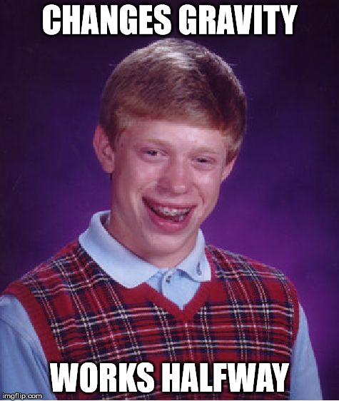Bad Luck Brian Meme | CHANGES GRAVITY WORKS HALFWAY | image tagged in memes,bad luck brian | made w/ Imgflip meme maker