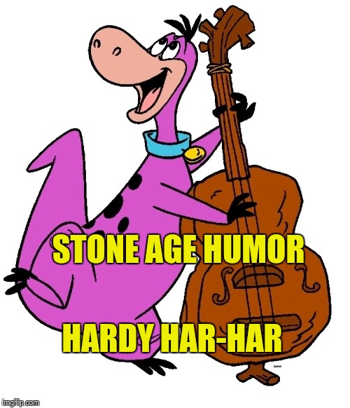 Dino | STONE AGE HUMOR HARDY HAR-HAR | image tagged in dino | made w/ Imgflip meme maker