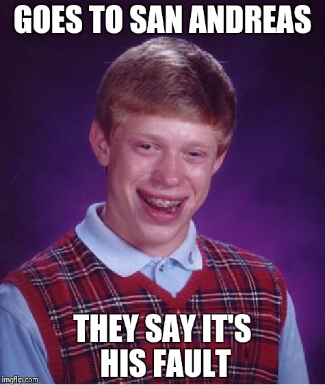 Bad Luck Brian Meme | GOES TO SAN ANDREAS THEY SAY IT'S HIS FAULT | image tagged in memes,bad luck brian | made w/ Imgflip meme maker