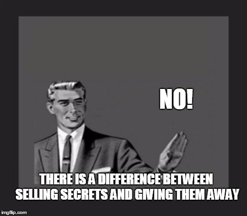 NO! THERE IS A DIFFERENCE BETWEEN SELLING SECRETS AND GIVING THEM AWAY | made w/ Imgflip meme maker