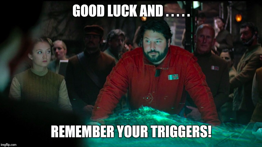 GOOD LUCK AND . . . . . REMEMBER YOUR TRIGGERS! | image tagged in remember your triggers | made w/ Imgflip meme maker