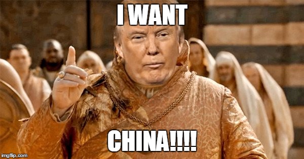 Donald trump confronting game of thrones characters | I WANT; CHINA!!!! | image tagged in donald trump confronting game of thrones characters | made w/ Imgflip meme maker