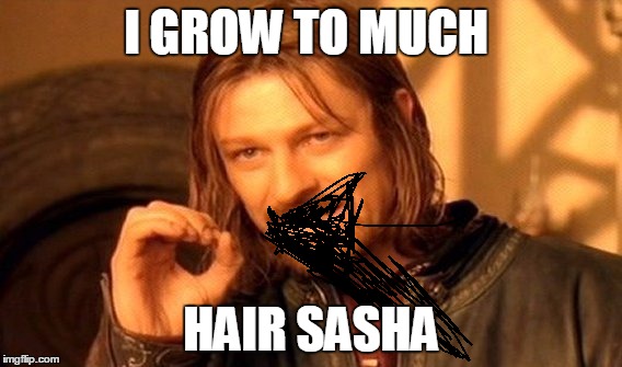One Does Not Simply | I GROW TO MUCH; HAIR SASHA | image tagged in memes,one does not simply | made w/ Imgflip meme maker