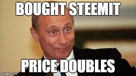 Putin Happy | BOUGHT STEEMIT; PRICE DOUBLES | image tagged in putin happy | made w/ Imgflip meme maker