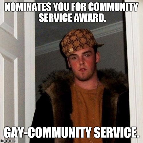 And signs you up on Grindr. | NOMINATES YOU FOR COMMUNITY SERVICE AWARD. GAY-COMMUNITY SERVICE. | image tagged in memes,scumbag steve | made w/ Imgflip meme maker