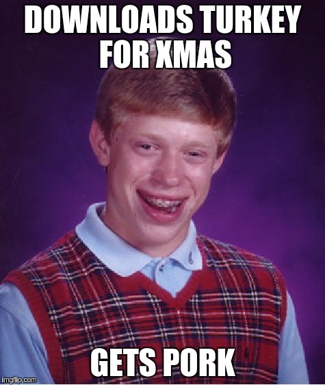 Bad Luck Brian Meme | DOWNLOADS TURKEY FOR XMAS; GETS PORK | image tagged in memes,bad luck brian | made w/ Imgflip meme maker