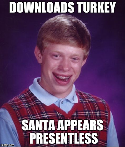 Bad Luck Brian Meme | DOWNLOADS TURKEY; SANTA APPEARS PRESENTLESS | image tagged in memes,bad luck brian | made w/ Imgflip meme maker