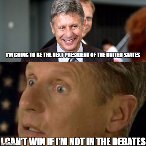 Gary on Winning | I'M GOING TO BE THE NEXT PRESIDENT OF THE UNITED STATES; I CAN'T WIN IF I'M NOT IN THE DEBATES | image tagged in gary johnson,libertarian | made w/ Imgflip meme maker