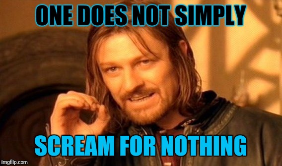 Scream | ONE DOES NOT SIMPLY; SCREAM FOR NOTHING | image tagged in memes,one does not simply | made w/ Imgflip meme maker