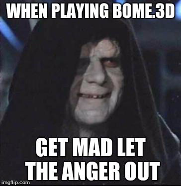Sidious Error Meme | WHEN PLAYING BOME.3D; GET MAD LET THE ANGER OUT | image tagged in memes,sidious error | made w/ Imgflip meme maker