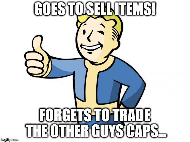 Fallout Vault Boy | GOES TO SELL ITEMS! FORGETS TO TRADE THE OTHER GUYS CAPS... | image tagged in fallout vault boy | made w/ Imgflip meme maker