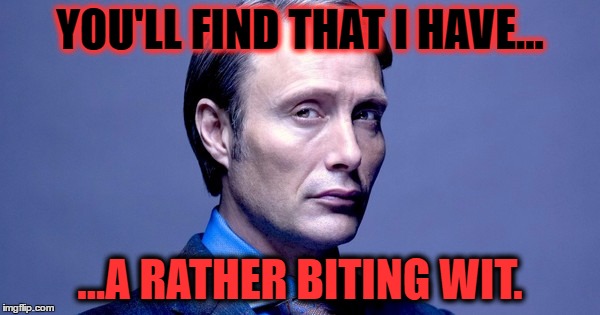 Hannibal Lecter | YOU'LL FIND THAT I HAVE... ...A RATHER BITING WIT. | image tagged in hannibal lecter | made w/ Imgflip meme maker