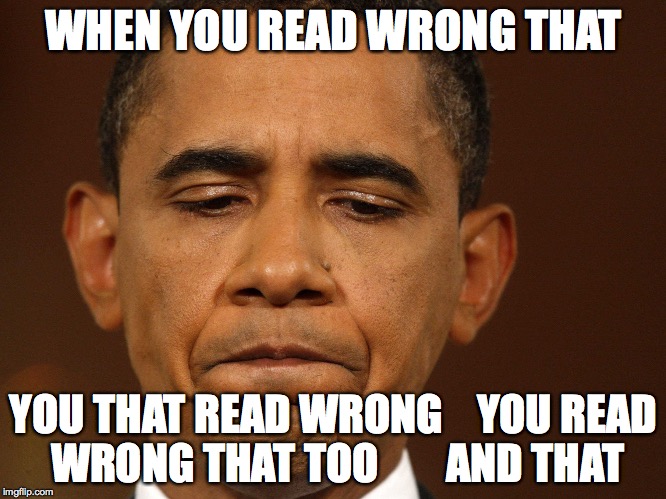 That moment when you realize that you have too much homework and | WHEN YOU READ WRONG THAT; YOU THAT READ WRONG    YOU READ WRONG THAT TOO        AND THAT | image tagged in that moment when you realize that you have too much homework and | made w/ Imgflip meme maker