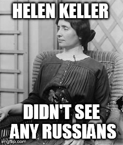 but it does smell like borsht all up in here | HELEN KELLER; DIDN'T SEE ANY RUSSIANS | image tagged in helen keller meme,dump trump | made w/ Imgflip meme maker
