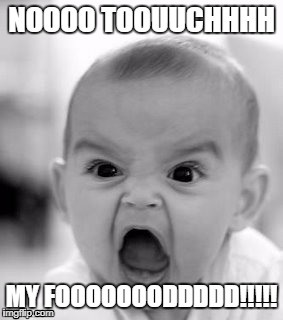 Angry Baby Meme | NOOOO TOOUUCHHHH; MY FOOOOOOODDDDD!!!!! | image tagged in memes,angry baby | made w/ Imgflip meme maker