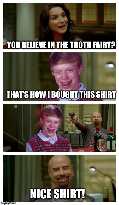 Skinhead John Travolta with Bad Luck Brian | YOU BELIEVE IN THE TOOTH FAIRY? THAT'S HOW I BOUGHT THIS SHIRT NICE SHIRT! | image tagged in skinhead john travolta with bad luck brian | made w/ Imgflip meme maker