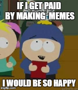 Craig Would Be So Happy | IF I GET PAID BY MAKING  MEMES; I WOULD BE SO HAPPY | image tagged in craig would be so happy | made w/ Imgflip meme maker