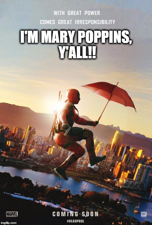 Mary Deadpool Y'all ! | I'M MARY POPPINS, Y'ALL!! | image tagged in deadpool great irresponsibility,deadpool,mary poppins,yondu,fan art,spiderman | made w/ Imgflip meme maker