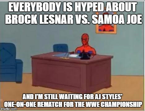 Spiderman Computer Desk | EVERYBODY IS HYPED ABOUT BROCK LESNAR VS. SAMOA JOE; AND I'M STILL WAITING FOR AJ STYLES' ONE-ON-ONE REMATCH FOR THE WWE CHAMPIONSHIP | image tagged in memes,spiderman computer desk,spiderman | made w/ Imgflip meme maker