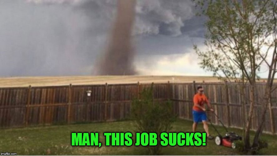 Tornado mower | MAN, THIS JOB SUCKS! | image tagged in tornado mower | made w/ Imgflip meme maker