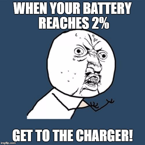 Y U No | WHEN YOUR BATTERY REACHES 2%; GET TO THE CHARGER! | image tagged in memes,y u no | made w/ Imgflip meme maker