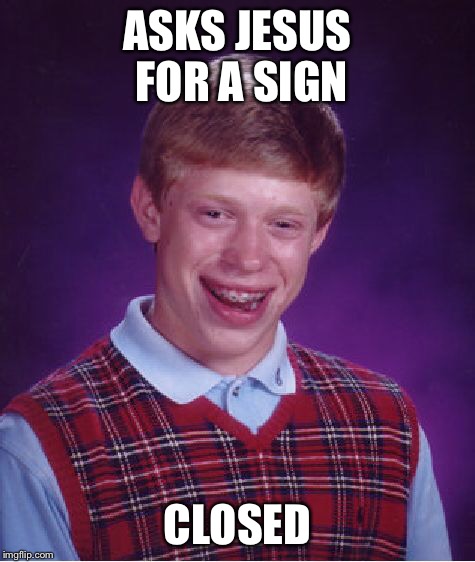 Bad Luck Brian Meme | ASKS JESUS FOR A SIGN CLOSED | image tagged in memes,bad luck brian | made w/ Imgflip meme maker