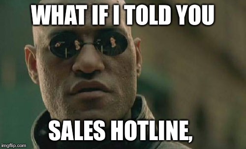 Matrix Morpheus Meme | WHAT IF I TOLD YOU; SALES HOTLINE, | image tagged in memes,matrix morpheus | made w/ Imgflip meme maker