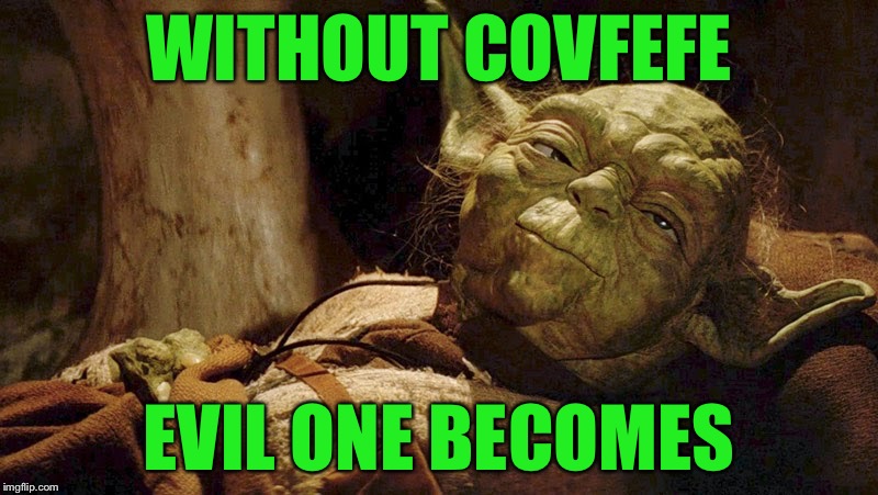WITHOUT COVFEFE EVIL ONE BECOMES | made w/ Imgflip meme maker