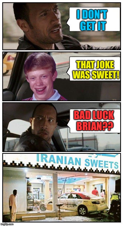 Bad Luck Brian Disaster Taxi runs into Iranian Sweet store | I DON'T GET IT THAT JOKE WAS SWEET! BAD LUCK BRIAN?? | image tagged in bad luck brian disaster taxi runs into iranian sweet store | made w/ Imgflip meme maker