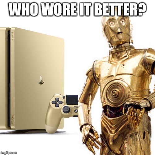 WHO WORE IT BETTER? | image tagged in star wars,c3po,ps4 | made w/ Imgflip meme maker