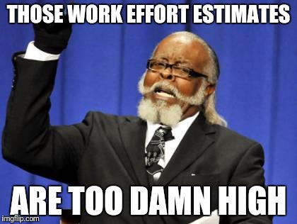 Project Management Humor |  THOSE WORK EFFORT ESTIMATES; ARE TOO DAMN HIGH | image tagged in memes,too damn high,project manager | made w/ Imgflip meme maker
