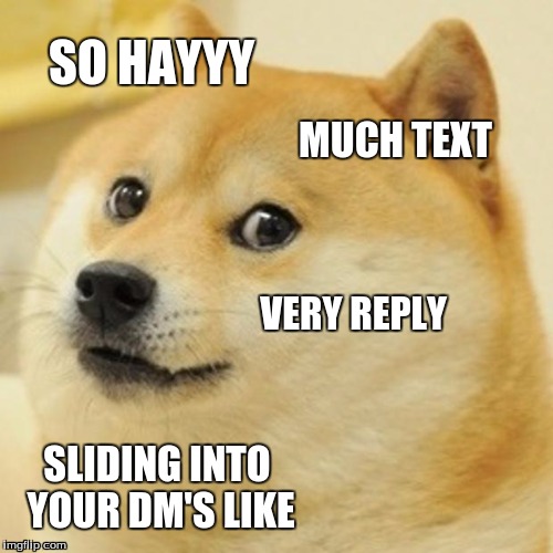 Doge | SO HAYYY; MUCH TEXT; VERY REPLY; SLIDING INTO YOUR DM'S LIKE | image tagged in memes,doge | made w/ Imgflip meme maker