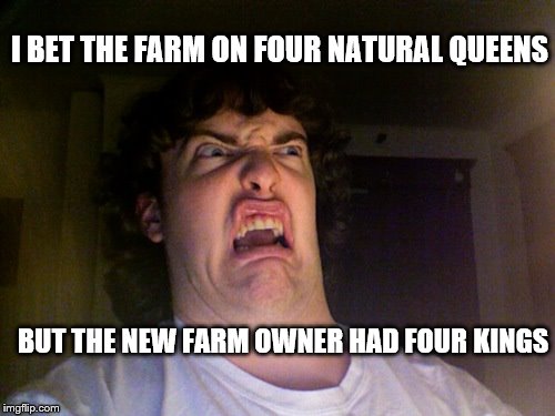 Oh No Meme | I BET THE FARM ON FOUR NATURAL QUEENS; BUT THE NEW FARM OWNER HAD FOUR KINGS | image tagged in memes,oh no | made w/ Imgflip meme maker