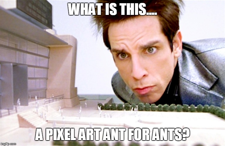 WHAT IS THIS.... A PIXEL ART ANT FOR ANTS? | made w/ Imgflip meme maker